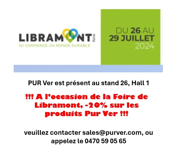 -20% sur les produits Pur Ver pendant la foire de Libramont du 26 au 29 juillet 2024. Venez nous voir au Stand 26, hall 1.